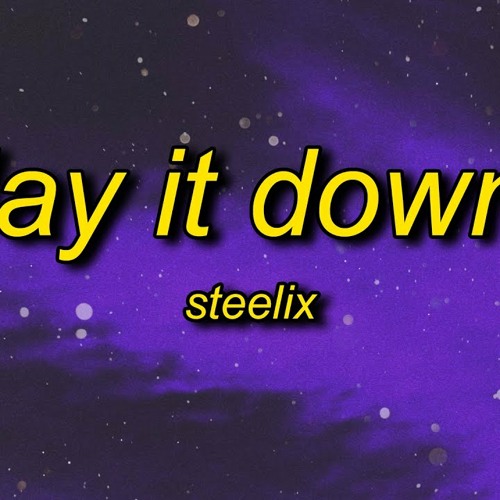 Steelix - Lay It Down | tell your friends you ain't coming out tonight
