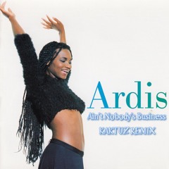 Ardis - Ain't Nobody's Business (KaktuZ RemiX)