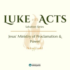 Luke-Acts Salvation Series | #25 Introduction Jesus' ministry of Proclamation&Power | Helen Gould