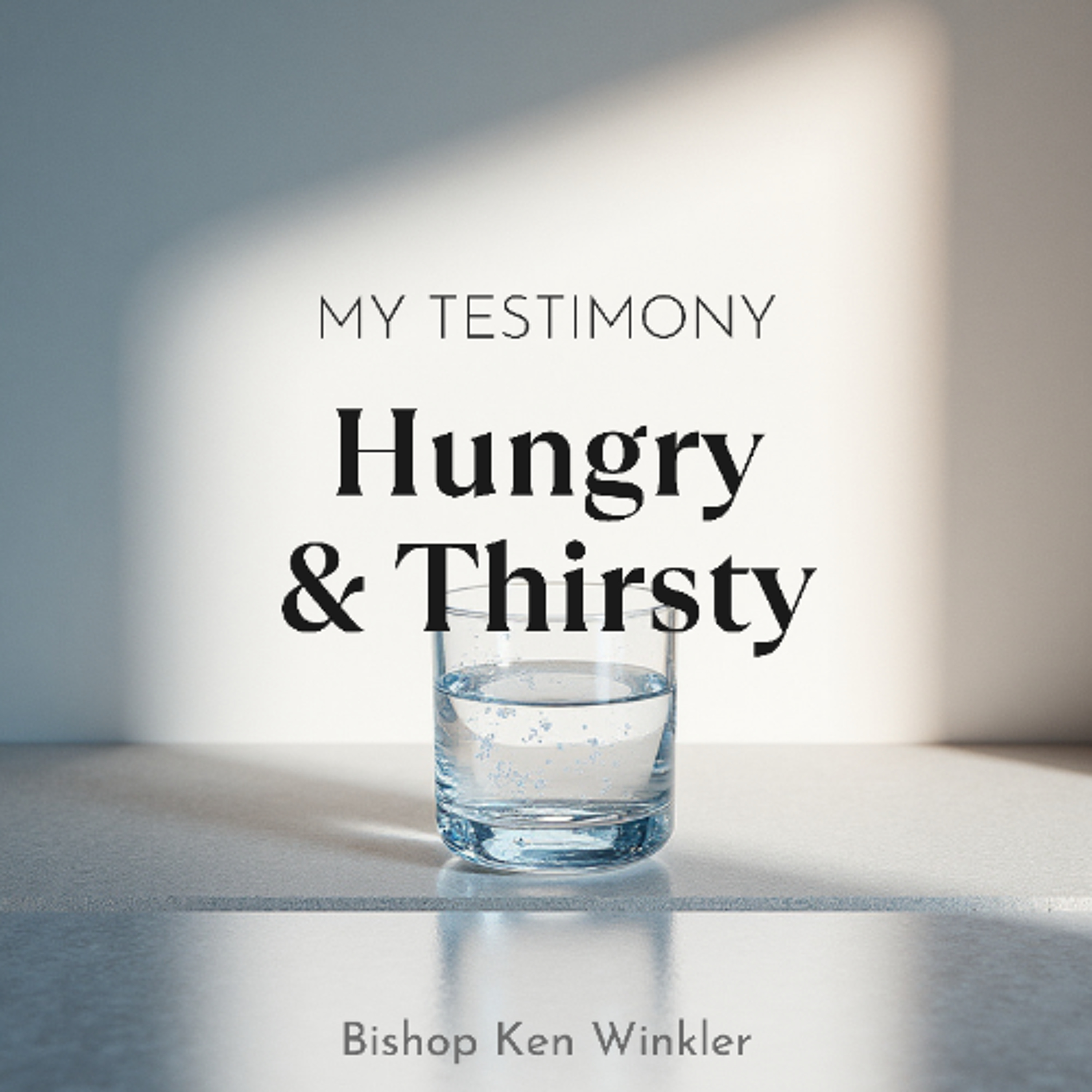 "My Testimony- Hungry and Thirsty" | Bishop Ken Winkler | 6-28-26 episode artwork