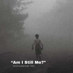 Am I Still Me (Instrumental Ver.)