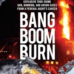 ✔read❤ Bang Boom Burn: Explosive True Crime Gun, Bombing and Arson Cases from a