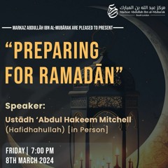Markaz AIM Lecture: Preparing for Ramadan - Ustaadh Abdul Hakeem Mitchell - 08MAR24