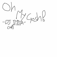 DJ IMDA - Oh My Gosh!!!!!!!!!!!!!