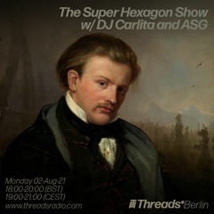 The Super Hexagon Show w/ DJ Carlita and ASG (Threads*Berlin) - 02-Aug-21