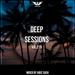 Deep Sessions - Vol 270 ★ Vocal Deep House Music Mix 2023 By Abee Sash