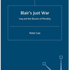 PDF Blair's Just War: Iraq and the Illusion of Morality full
