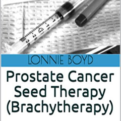 [VIEW] PDF 📪 Prostate Cancer Seed Therapy (Brachytherapy): An Alternative To Surgery