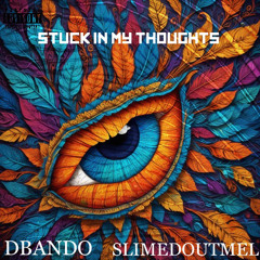 STUCK IN MY THOUGHTS - Dbando X Slimedoutmel