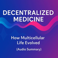 DECENTRALIZED MEDICINE | How Multicellular Life Evolved (Audio Summary)
