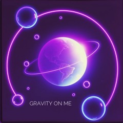Gravity On Me