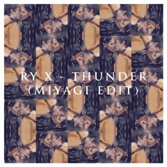 Ry X - Thunder (Miyagi Edit)