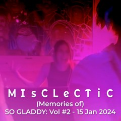 (Memories of) SO GLADDY: Vol #2 - 15 Jan 2024