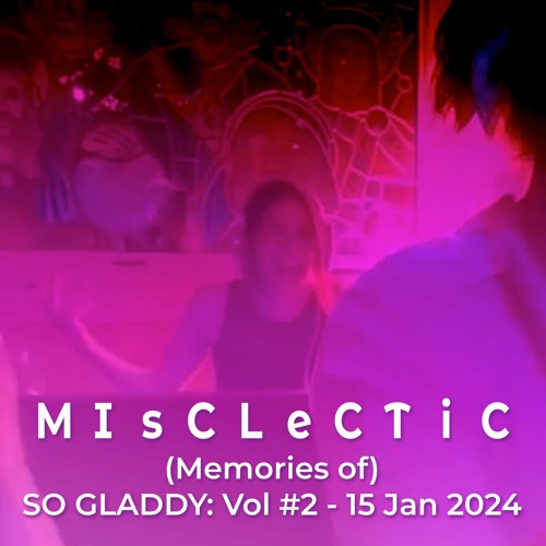 (Memories of) SO GLADDY: Vol #2 - 15 Jan 2024