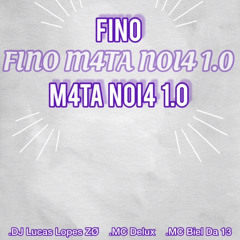 FINO M4TA NOI4 - DJ LUCAS LOPES ZO (MC’s DELUX & BIEL DA 13)