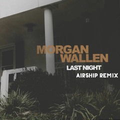 Morgan Wallen - Last Night (AirShip Remix)