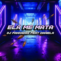Ela Me MATA - Dj Pankadas & Daniela