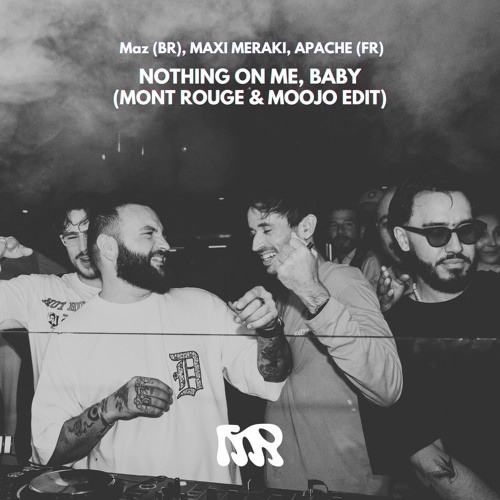 Maz (BR), MAXI MERAKI, APACHE (FR) - Nothing On Me, Baby (Mont Rouge & Moojo Edit)