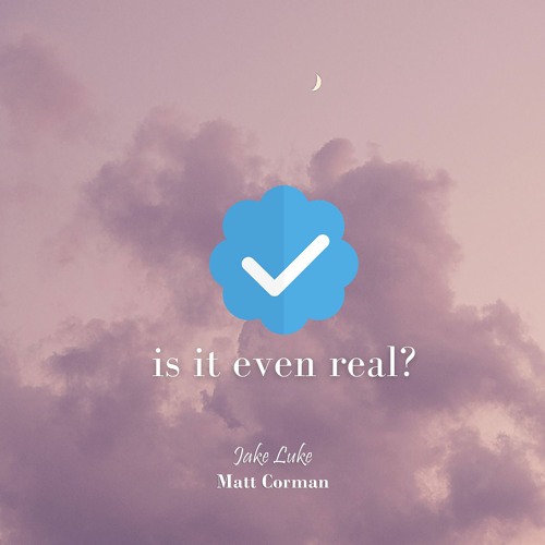Is It Even Real (Feat. Matt Corman)