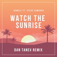 Axwell ft. Steve Edwards - Watch The Sunrise (Dan Tanev Remix) [Free Download]