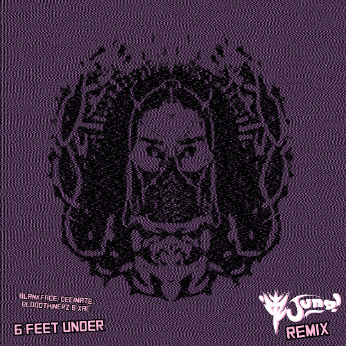 Decimate x Blankface x Bloodthinnerz x Xae - 6 Feet Under (itzJuno! Remix)