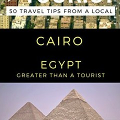 Read pdf Greater Than a Tourist – Cairo Egypt: 50 Travel Tips from a Local (Greater Than a Tourist
