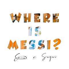 WHERE IS MESSI? (ft. suqui)