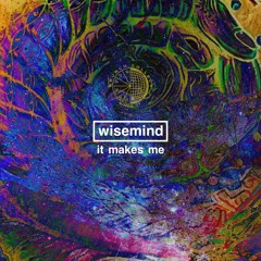 Wisemind - It Makes Me