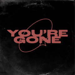 You’re Gone