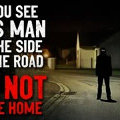 "If you see this man on the side of the road, DON'T drive home" Creepypasta