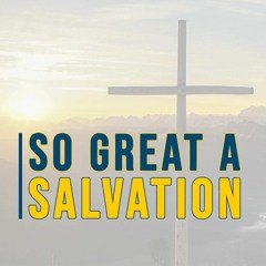 So Great A Salvation - 1 Peter 1:4-6