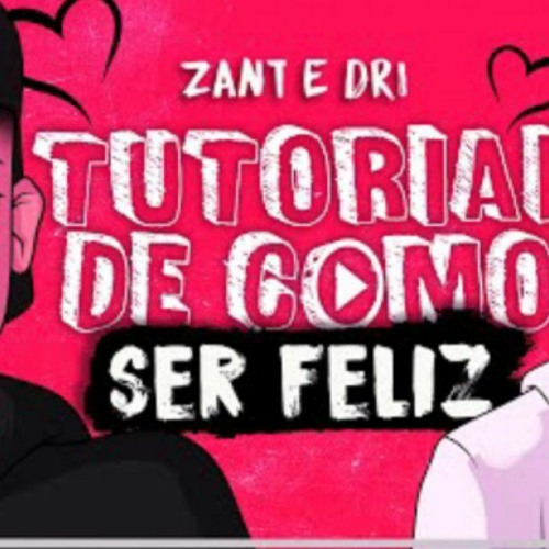 Zant e Dri - Tutorial De Como Ser Feliz