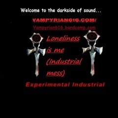 Loneliness Is Me (Industrial Mess)