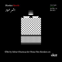 "Blanket Revolt" - اشعر ممتاز . Ashar Mumtaz  (Noise Not Borders Radio mix on Ckut Fm 90.3 )
