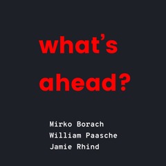 What's Ahead  - Mirko Borach / William Paasche / Jamie Rhind