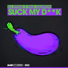 DJ Zitkus x Paul Gannon - Suck My D**k
