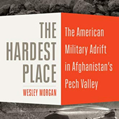 Get KINDLE 📃 The Hardest Place: The American Military Adrift in Afghanistan's Pech V