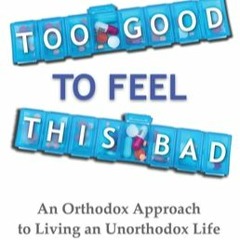 (Download Now) You're Too Good to Feel This Bad: An Orthodox Approach to Living an Unorthodox Life