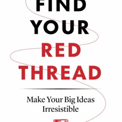 READ [PDF] Find Your Red Thread: Make Your Big Ideas Irresistible full