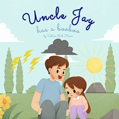 Access EPUB KINDLE PDF EBOOK Uncle Jay Has a Booboo: A Heartwarming Tale of Love, Kindness, Empathy,