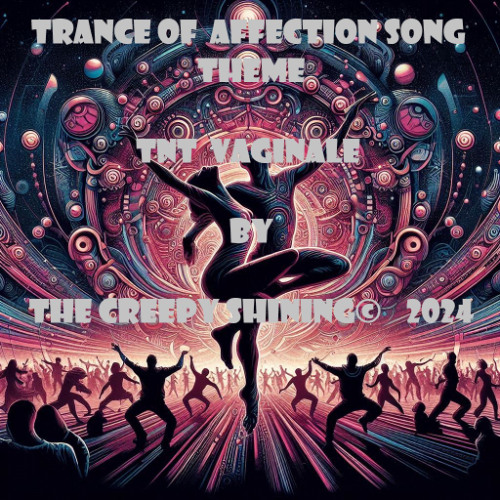 Trance of  Affection Song Thème  TNT Vaginale.... by THE CREEPY SHINING©    2024