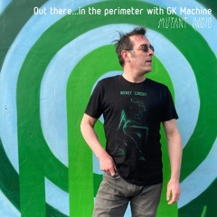 Out there...in the perimeter with GK Machine [26.05.2023]