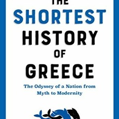 (+ The Shortest History of Greece, The Odyssey of a Nation from Myth to Modernity, Shortest His