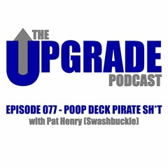 The Upgrade Podcast - 077 - Poop Deck Pirate Shit - with Pat Henry (Swashbuckle)