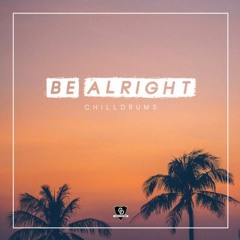 CHILLDRUMS - BE ALRIGHT