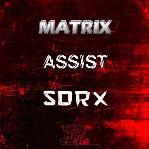 MATRIX INVITES: TIME HAS COME SHOWCASE (ASSIST & SORX)