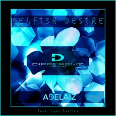 ADELAIZ - Selfish Desire feat. Ryan Konline (FREE5OUL's Original Mix) - (Snipped)