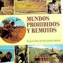 Read PDF EBOOK EPUB KINDLE Mundos prohibidos y remotos: El gran libro de los explorad