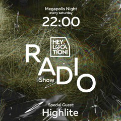 Hey,Location! Radio Show - Highlite(Megapolis Night) 05.03.2022