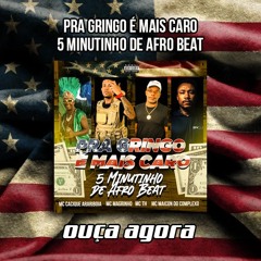 Pra Gringo É Mais Caro - 5 Minutinho De Afro Beat - MCs Th - Magrinho - Cacique - Maicon do complexo